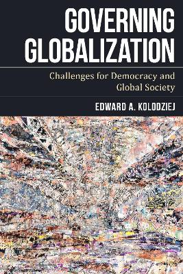 Governing Globalization: Challenges for Democracy and Global Society - Kolodziej, Edward A.