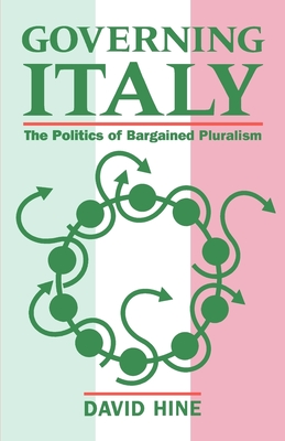 Governing Italy ' the Politics of Bargained Pluralism ' - Hine, David