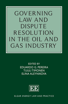 Governing Law and Dispute Resolution in the Oil and Gas Industry - Pereira, Eduardo G (Editor), and Timonen, Tuuli (Editor), and Aleynikova, Elina (Editor)