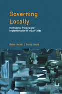 Governing Locally: Institutions, Policies and Implementation in Indian Cities