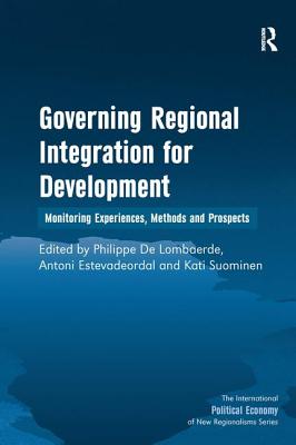 Governing Regional Integration for Development: Monitoring Experiences, Methods and Prospects - Estevadeordal, Antoni, and Lombaerde, Philippe De (Editor)