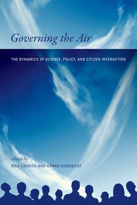 Governing the Air: The Dynamics of Science, Policy, and Citizen Interaction - Lidskog, Rolf (Editor), and Sundqvist, Goran (Editor)