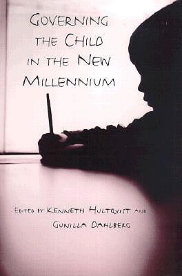 Governing the Child in the New Millennium - Hultqvist, Kenneth, and Dahlberg, Gunilla