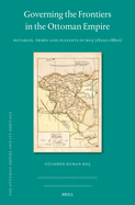 Governing the Frontiers in the Ottoman Empire: Notables, Tribes and Peasants of Mu  (1820s-1880s)