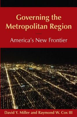 Governing the Metropolitan Region: America's New Frontier: 2014: America's New Frontier - Miller, David Y, and Cox, Raymond