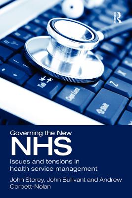 Governing the New Nhs: Issues and Tensions in Health Service Management - Storey, John, and Bullivant, John, and Corbett-Nolan, Andrew