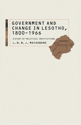 Government and Change in Lesotho, 1800-1966: A Study of Political Institutions - Machobane, L B, and Karschay, Stephan