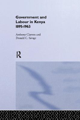 Government and Labour in Kenya 1895-1963 - Clayton, Anthony, and Savage, Donald Cockfield