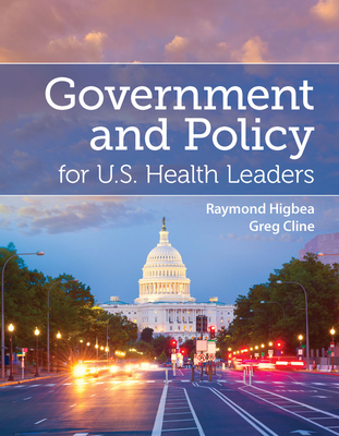 Government And Policy For U.S. Health Leaders - Higbea, Raymond J., and Cline, Gregory