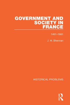 Government and Society in France: 1461-1661 - Shennan, J H