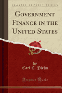 Government Finance in the United States (Classic Reprint)