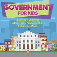 Government for Kids - Citizenship to Governance State And Federal Public Administration 3rd Grade Social Studies