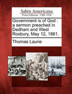 Government Is of God: A Sermon Preached in Dedham and West Roxbury, May 12, 1861.