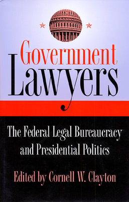 Government Lawyers: The Federal Legal Bureaucracy and Presidential Politics - Clayton, Cornell W (Editor)