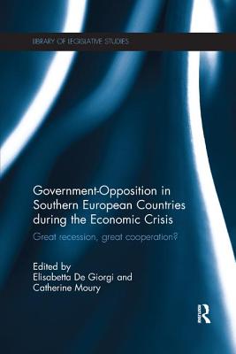 Government-Opposition in Southern European Countries during the Economic Crisis: Great Recession, Great Cooperation? - Giorgi, Elisabetta (Editor), and Moury, Catherine (Editor)