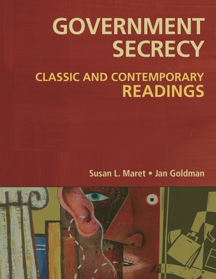 Government Secrecy: Classic and Contemporary Readings - Goldman, Jan (Editor), and Maret, Susan (Editor)