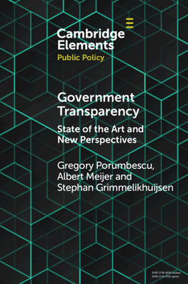 Government Transparency - Porumbescu, Gregory, and Meijer, Albert, and Grimmelikhuijsen, Stephan