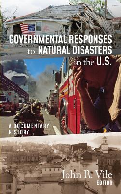 Governmental Responses to Natural Disasters in the U.S.: A Documentary History - Vile, John R (Editor)