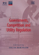 Governments, Competition and Utility Regulation - Robinson, Colin (Editor)