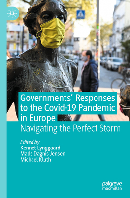 Governments' Responses to the Covid-19 Pandemic in Europe: Navigating the Perfect Storm - Lynggaard, Kennet (Editor), and Jensen, Mads Dagnis (Editor), and Kluth, Michael (Editor)