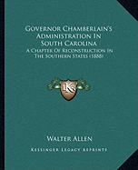 Governor Chamberlain's Administration In South Carolina: A Chapter Of Reconstruction In The Southern States (1888)