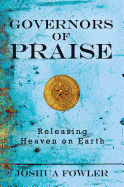 Governors of Praise: Releasing Heaven on Earth