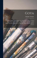 Goya: Sa Biographie, Les Fresques, Les Toiles, Les Tapisseries, Les Eaux-Fortes Et Le Catalogue De L'oeuvre Avec Cinquante Planxes Indites D'aprs Les Copies De Tabar, Bocourt Et Ch. Yriarte