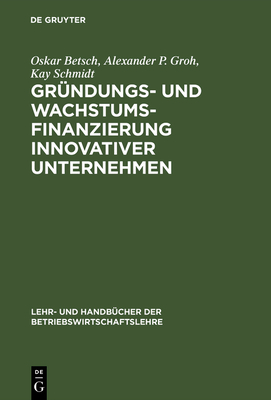 Grndungs- und Wachstumsfinanzierung innovativer Unternehmen - Betsch, Oskar, and Groh, Alexander P, and Schmidt, Kay