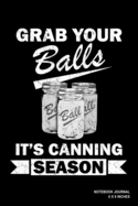 Grab Your Balls It's Canning Season: Notebook, Journal, Or Diary 110 Blank Lined Pages 6 X 9 Matte Finished Soft Cover