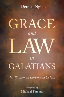 Grace and Law in Galatians: Justification in Luther and Calvin - Ngien, Dennis, and Parsons, Michael (Foreword by)