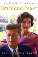 Grace and Power: The Private World of the Kennedy White House - Smith, Sally Bedell