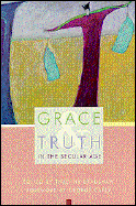 Grace and Truth in the Secular Age - Bradshaw, Timothy (Editor), and Carey, George (Foreword by)