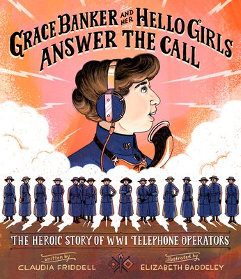 Grace Banker and Her Hello Girls Answer the Call: The Heroic Story of Wwi Telephone Operators - Friddell, Claudia