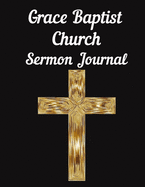 Grace Baptist Church Sermon Journal: This sermon journal is a guided notebook suitable for taking to church to write notes in.