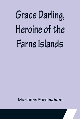 Grace Darling, Heroine of the Farne Islands - Farningham, Marianne