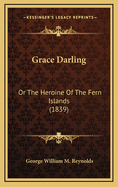 Grace Darling: Or the Heroine of the Fern Islands (1839)