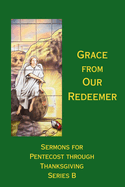 Grace from Our Redeemer: Sermons for Pentecost Through Thanksgiving, Series B