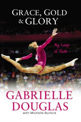 Grace, Gold, and Glory: My Leap of Faith - Douglas, Gabrielle, and Burford, Michelle