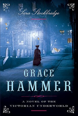 Grace Hammer: A Novel of the Victorian Underworld - Stockbridge, Sara