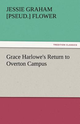 Grace Harlowe's Return to Overton Campus - Flower, Jessie Graham