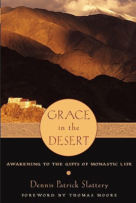Grace in the Desert: Awakening to the Gifts of Monastic Life - Slattery, Dennis Patrick, and Moore, Thomas, MD (Foreword by)