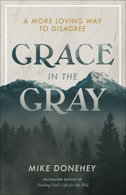 Grace in the Gray: A More Loving Way to Disagree - Donehey, Mike