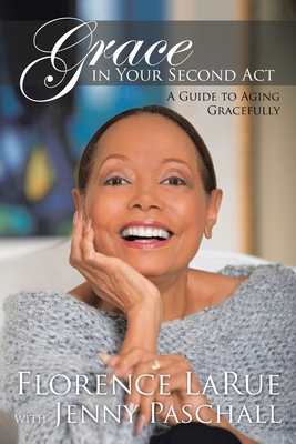 Grace in Your Second Act: A Guide to Aging Gracefully - Larue, Florence, and Paschall, Jenny