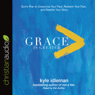 Grace Is Greater: God's Plan to Overcome Your Past, Redeem Your Pain, and Rewrite Your Story
