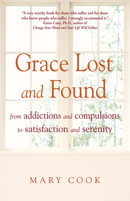 Grace Lost and Found: From Addictions and Compulsions to Satisfaction and Serenity - Cook, Mary