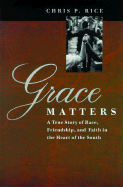 Grace Matters: A True Story of Race, Friendship, and Faith in the Heart of the South - Rice, Chris P