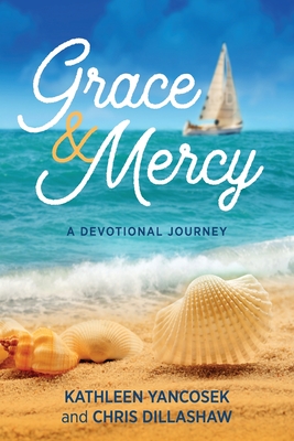 Grace & Mercy: A Devotional Journey - Yancosek, Kathleen E, and Dillashaw, Chris