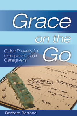 Grace on the Go - Quick Prayers for Compassionate Caregivers - Bartocci, Barbara