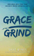 Grace Over Grind: How Grace Will Take Your Business Where Grinding Can't