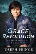 Grace Revolution: Experience the Power to Live Above Defeat